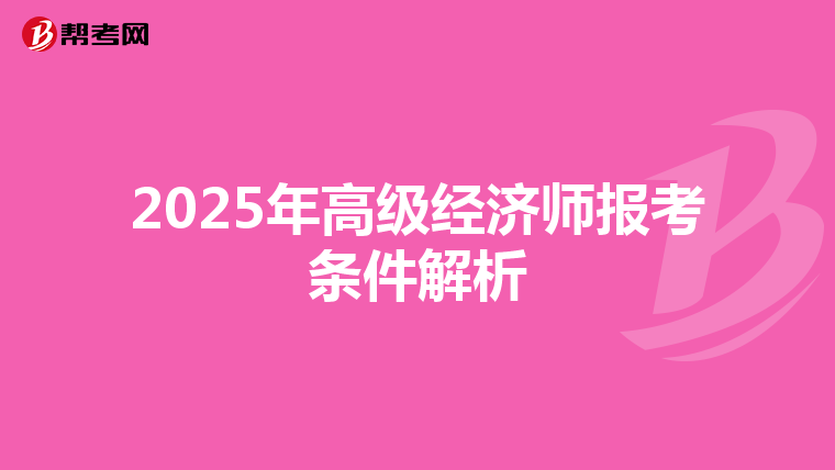 2025年高级经济师报考条件解析