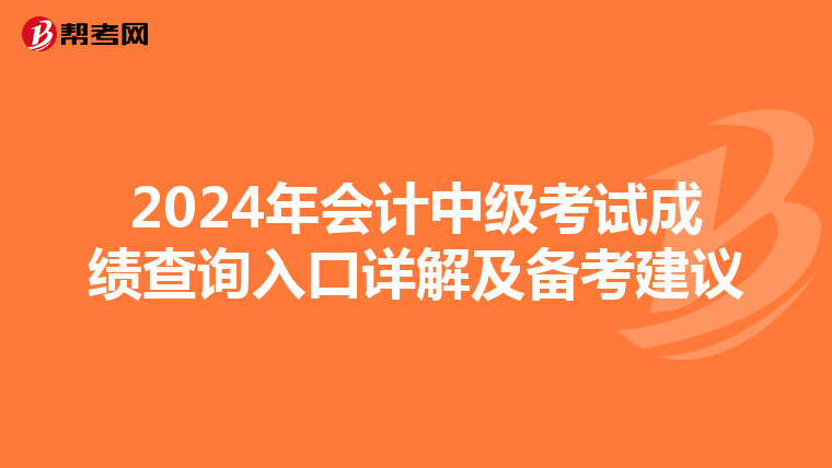 2024年会计中级考试成绩查询入口详解及备考建议