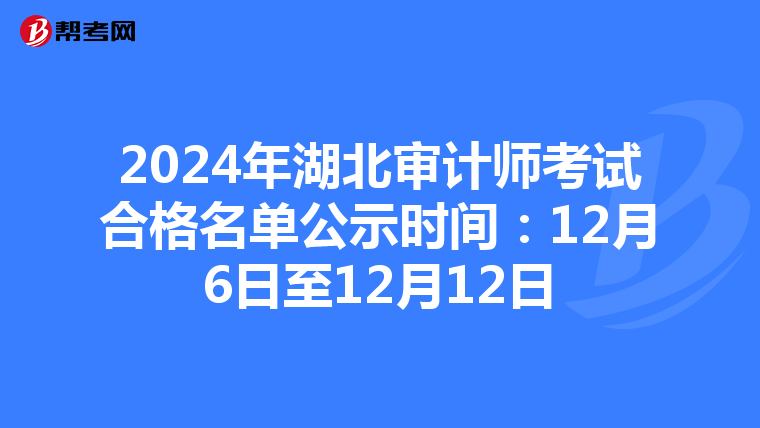 2024年湖北审计师考试合格名单公示时间：12月6日至12月12日