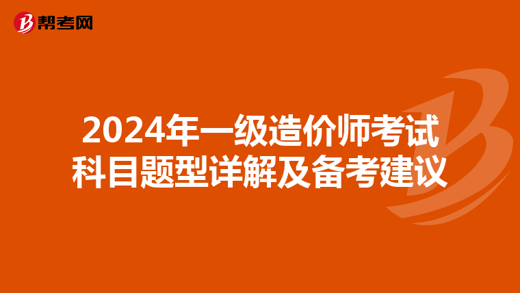 2024年一级造价师考试科目题型详解及备考建议