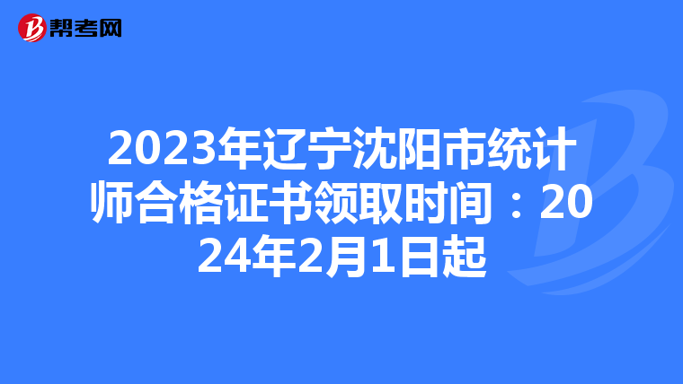 2023年辽宁沈阳市统计师合格证书领取时间：2024年2月1日起