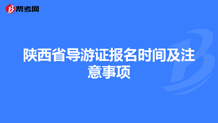 陕西省导游证报名时间及注意事项