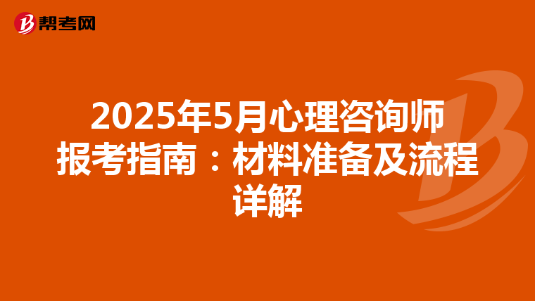 2025年5月心理咨询师报考指南：材料准备及流程详解