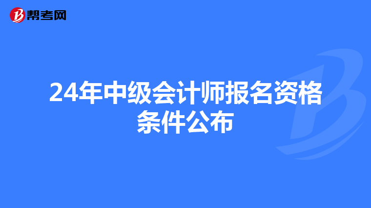 24年中级会计师报名资格条件公布