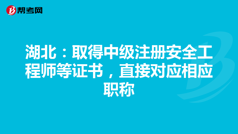 湖北:取得中級注冊安全工程師等證書,直接對應相應職稱