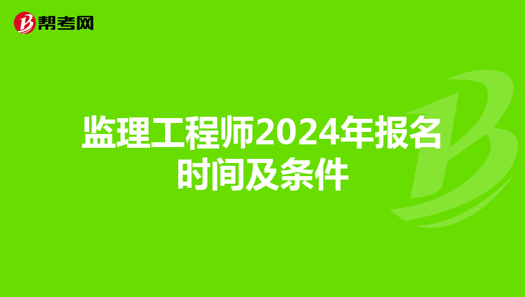 监理工程师2024年报名时间及条件