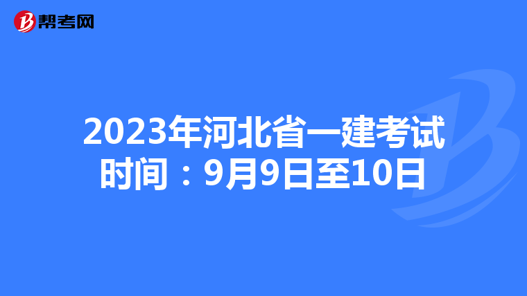2023年河北省一建考试时间：9月9日至10日