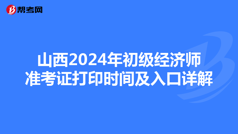 山西2024年初級(jí)經(jīng)濟(jì)師準(zhǔn)考證打印時(shí)間及入口詳解