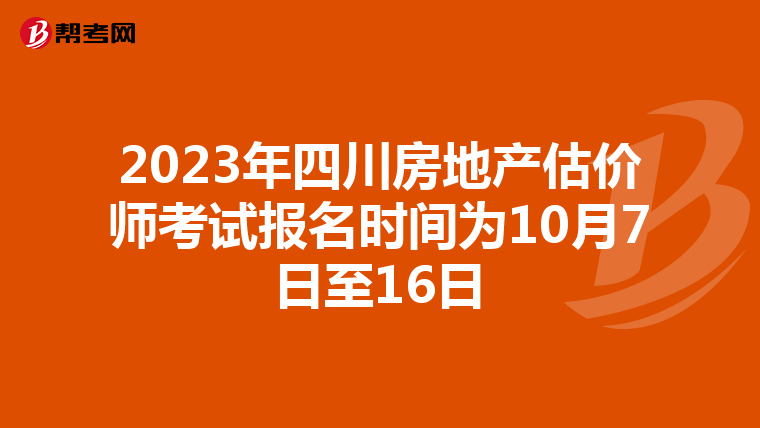2023年四川房地产估价师考试报名时间为10月7日至16日