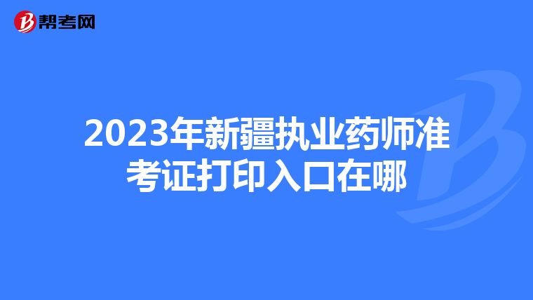2023年新疆执业药师准考证打印入口在哪