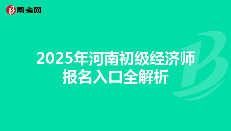 2025年河南初级经济师报名入口全解析