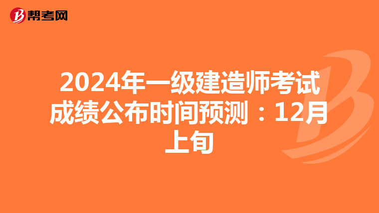 2024年一级建造师考试成绩公布时间预测：12月上旬