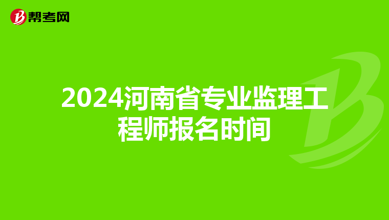 2024河南省专业监理工程师报名时间