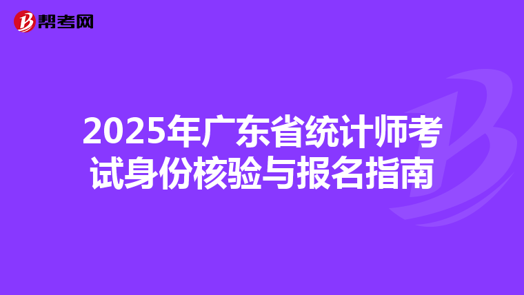 2025年廣東省統計師考試身份核驗與報名指南