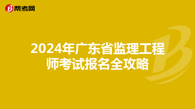 2024年广东省监理工程师考试报名全攻略