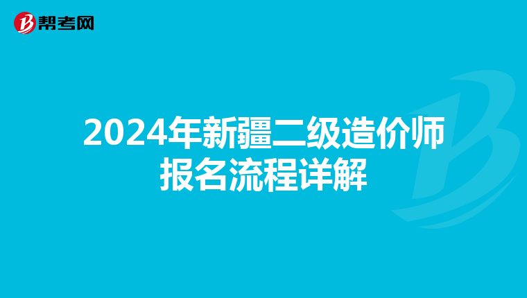2024年新疆二级造价师报名流程详解