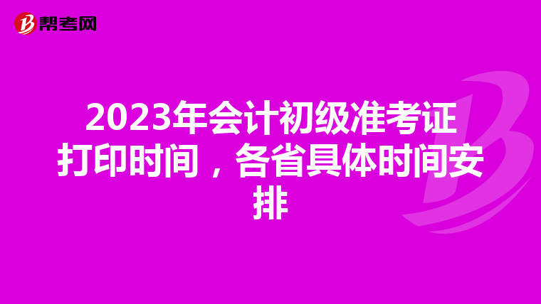 2023年会计初级准考证打印时间，各省具体时间安排