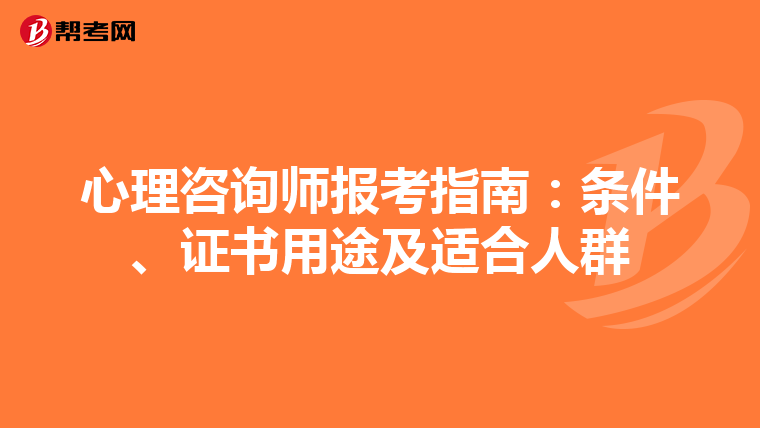心理咨询师报考指南：条件、证书用途及适合人群