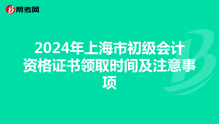 2024年上海市初级会计资格证书领取时间及注意事项