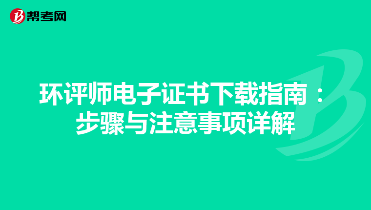 环评师电子证书下载指南：步骤与注意事项详解