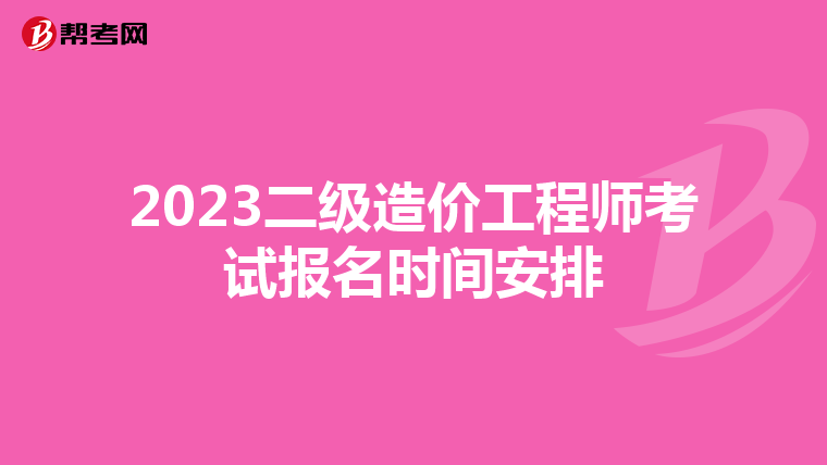 2023二级造价工程师考试报名时间安排