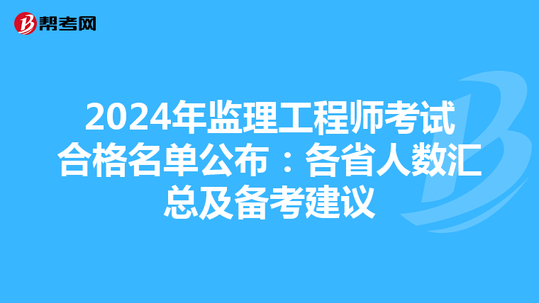 2024年监理工程师考试合格名单公布：各省人数汇总及备考建议
