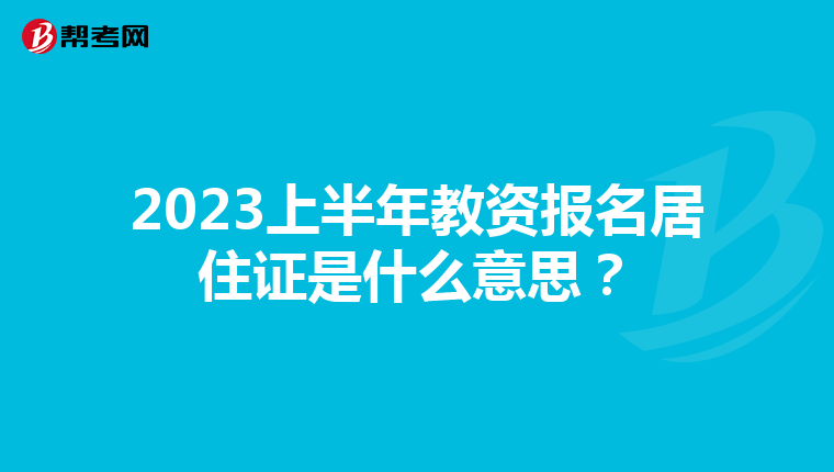 2023上半年教资报名居住证是什么意思？