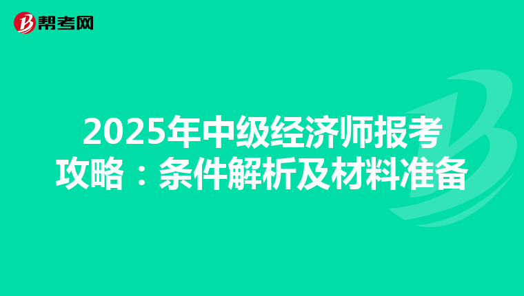 2025年中级经济师报考攻略：条件解析及材料准备