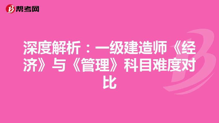 深度解析：一级建造师《经济》与《管理》科目难度对比