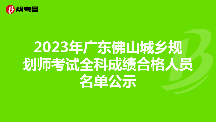 2023年广东佛山城乡规划师考试全科成绩合格人员名单公示