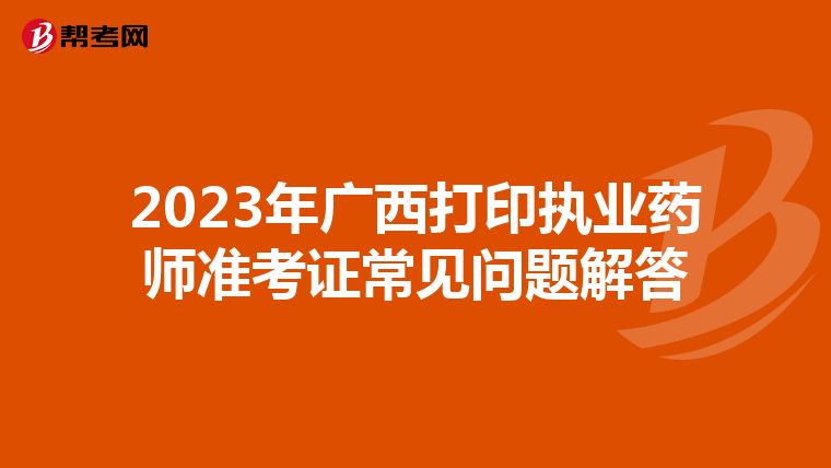 2023年广西打印执业药师准考证常见问题解答