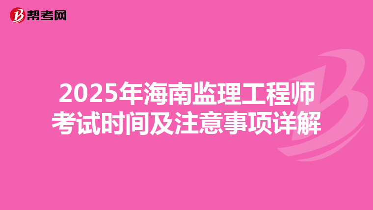 2025年海南监理工程师考试时间及注意事项详解