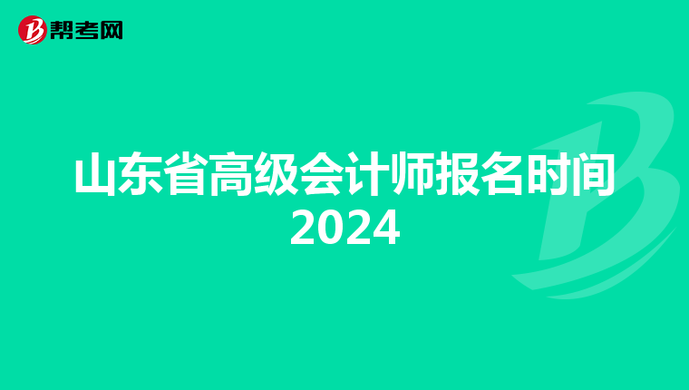 山东省高级会计师报名时间2024