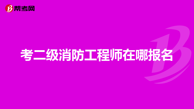 考二级消防工程师在哪报名
