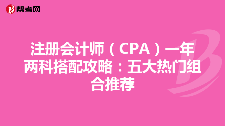 注冊會計師（CPA）一年兩科搭配攻略：五大熱門組合推薦