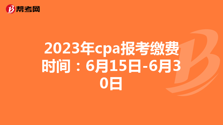 2023年cpa报考缴费时间:6月15日-6月30日
