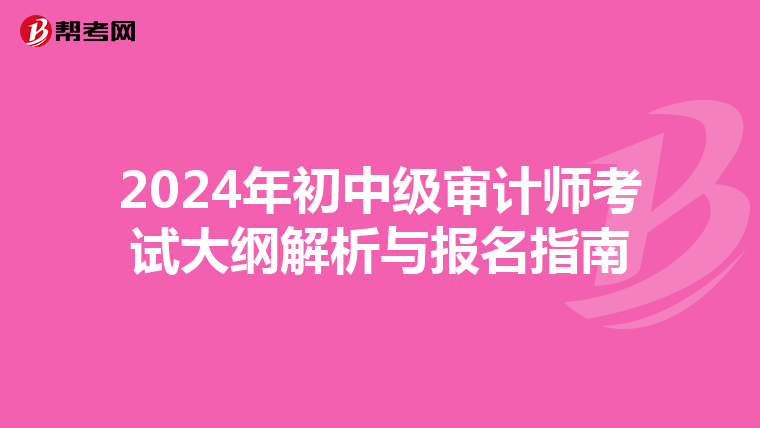 2024年初中级审计师考试大纲解析与报名指南