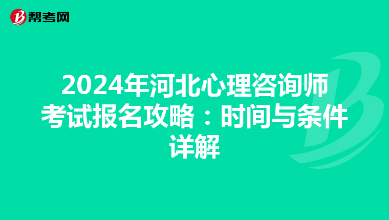 2024年河北心理咨询师考试报名攻略：时间与条件详解
