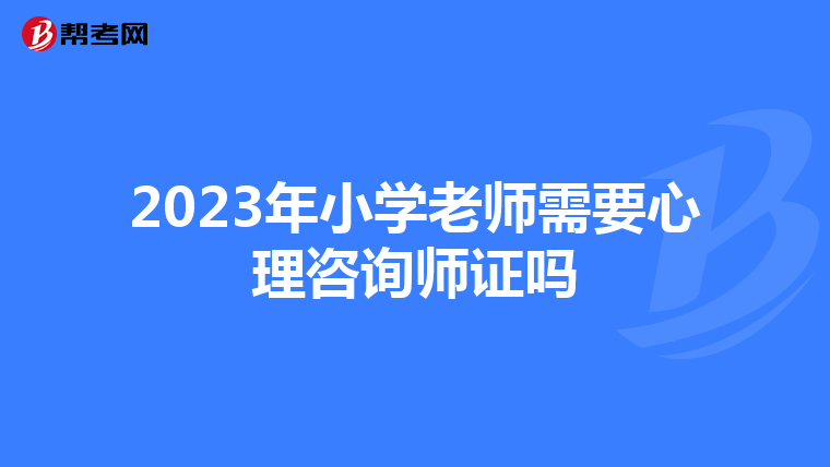 2023年小学老师需要心理咨询师证吗