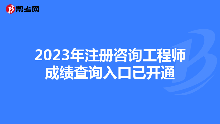 2023年注册咨询工程师成绩查询入口已开通