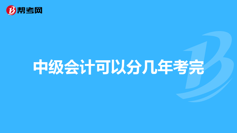 中级会计可以分几年考完