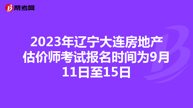 2023年辽宁大连房地产估价师考试报名时间为9月11日至15日