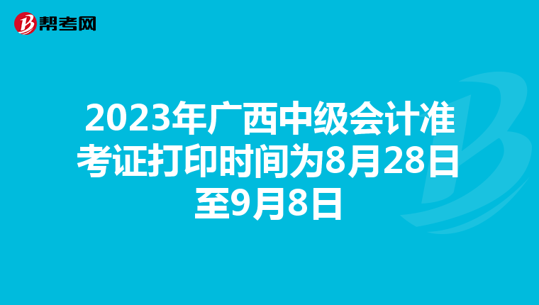 2023年广西中级会计准考证打印时间为8月28日至9月8日