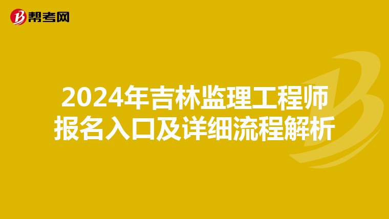 2024年吉林监理工程师报名入口及详细流程解析
