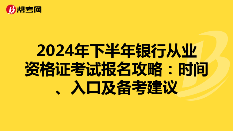 2024年下半年银行从业资格证考试报名攻略：时间、入口及备考建议