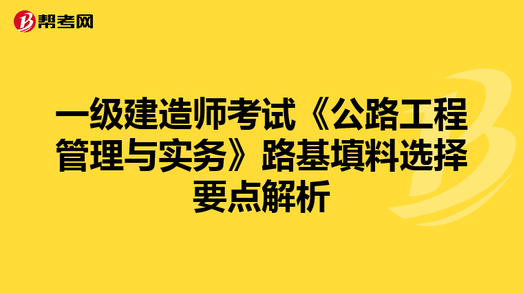 一级建造师考试《公路工程管理与实务》路基填料选择要点解析