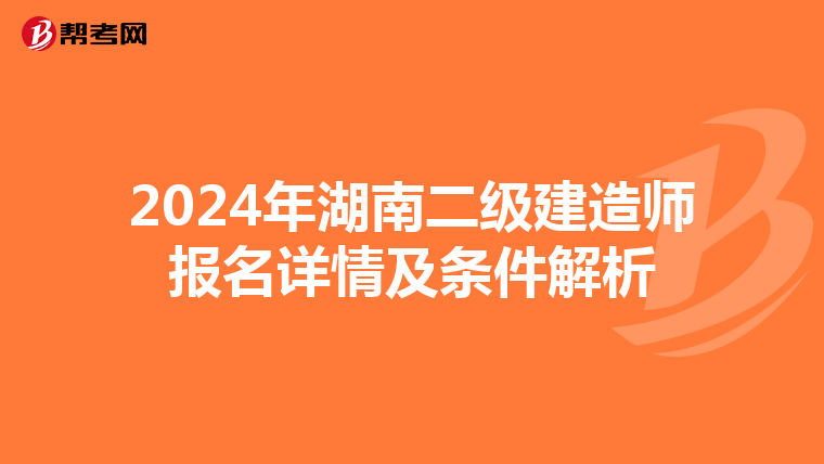 2024年湖南二级建造师报名详情及条件解析