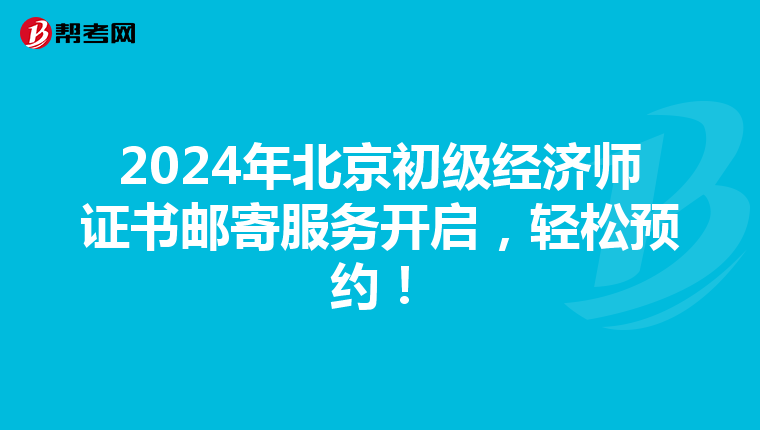 2024年北京初級經濟師證書郵寄服務開啟，輕松預約！