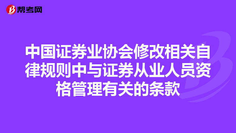 中国证券业协会修改相关自律规则中与证券从业人员资格管理有关的条款