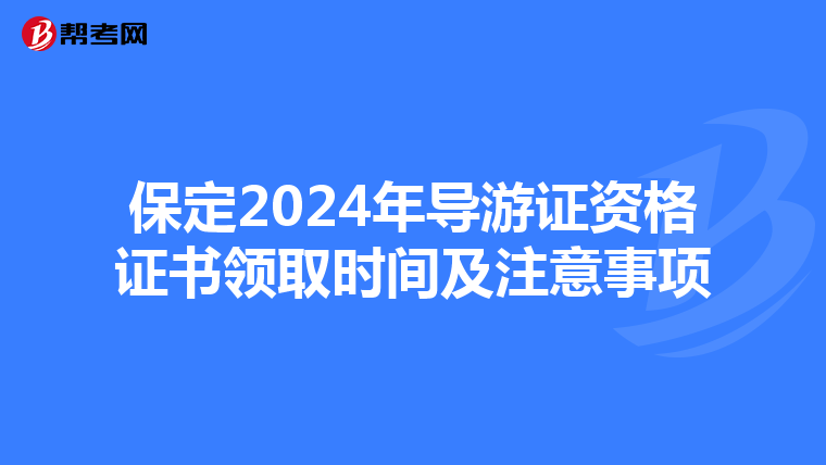 保定2024年导游证资格证书领取时间及注意事项